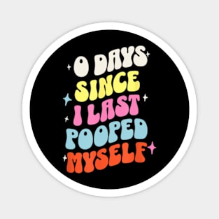 0 Days Since I Last Pooped Myself Magnet